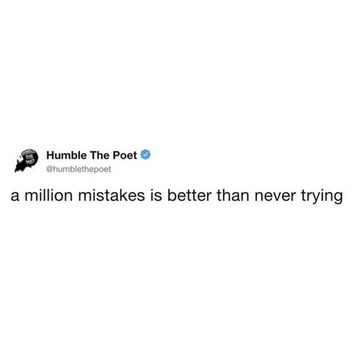 A Million Mistakes Is Better Than Never Trying