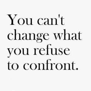 You Can't Change What You Refuse to Confront