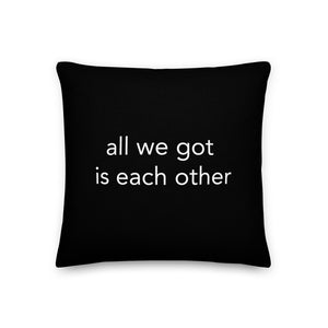 All we got is each other Pillow