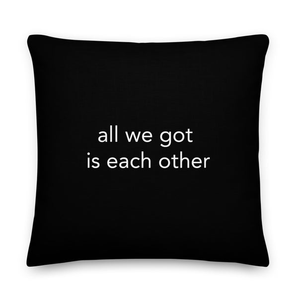 All we got is each other Pillow