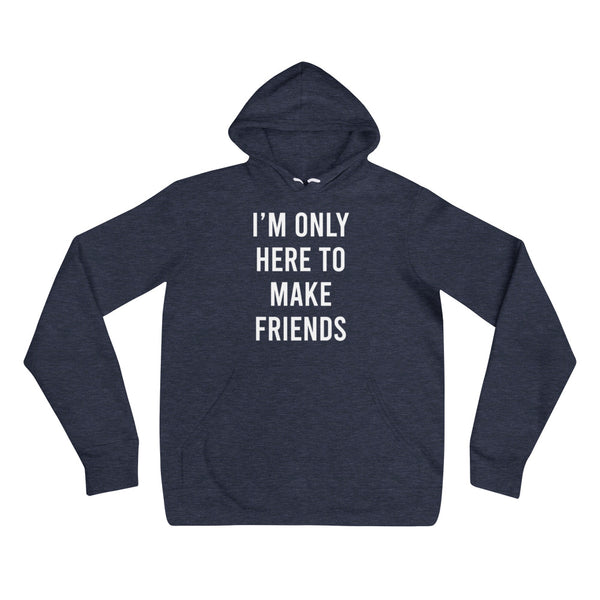 I'm only here to make friends - Unisex hoodie