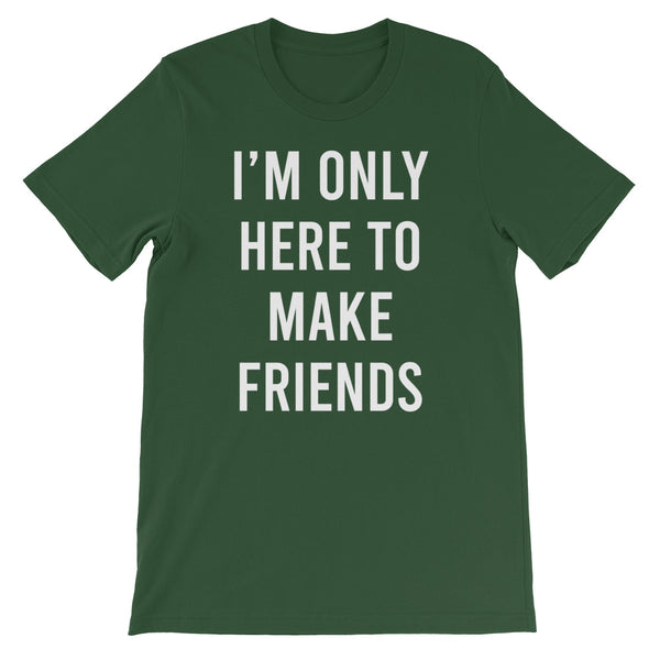 I'm only here to make friends - Short-Sleeve Unisex T-Shirt