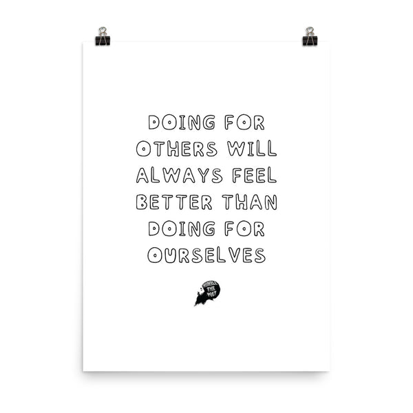 Doing for others will always feel better than doing for ourselves - Poster