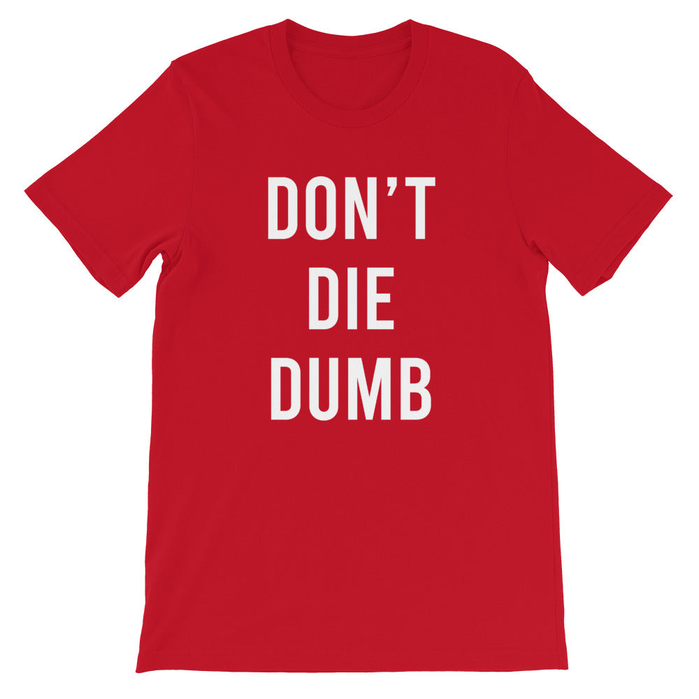 Don t die dumb Short Sleeve Unisex T Shirt