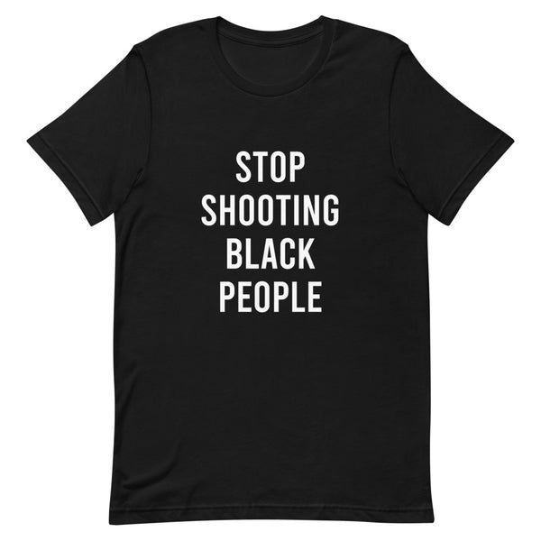 Stop Shooting Black People - Unisex T-Shirt