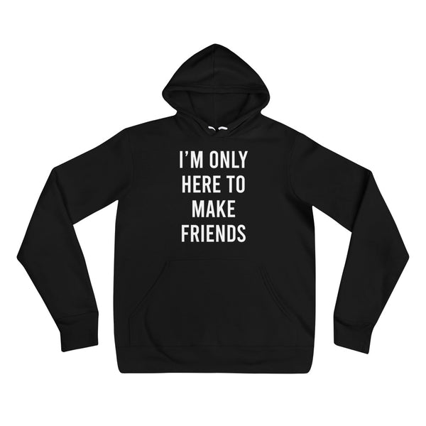 I'm only here to make friends - Unisex hoodie