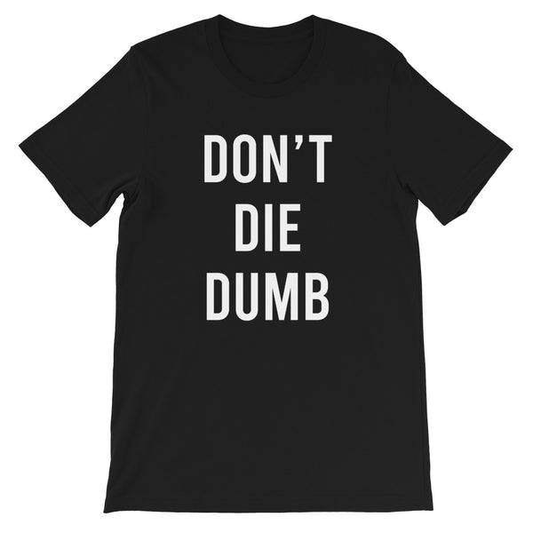 Don't die dumb - Short-Sleeve Unisex T-Shirt