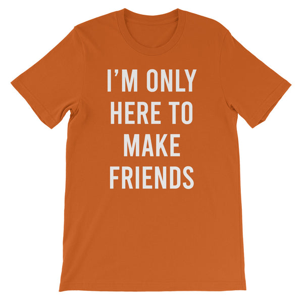 I'm only here to make friends - Short-Sleeve Unisex T-Shirt